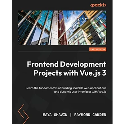 Afbeelding van Frontend Development Projects with Vue.js 3 Second Edition: Learn the fundamentals of building scalable web applications and dynamic user interfaces