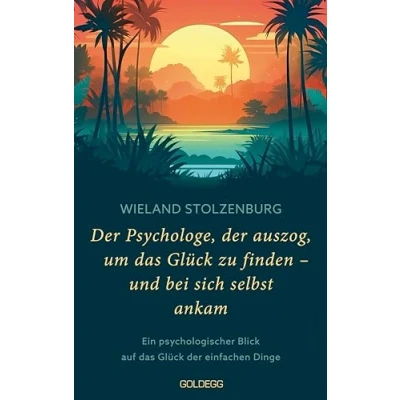 Afbeelding van der Psychologe, auszog, um das Glück zu finden und bei sich selbst ankam: Ein psychologischer Blick auf einfachen Dinge. Eine Reise mehr Lebenssinn Leichtigkeit