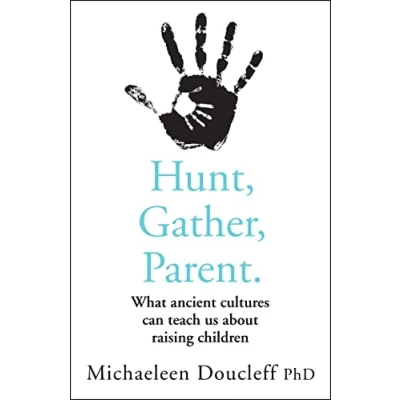 Afbeelding van Hunt, Gather, Parent: What Ancient Cultures Can Teach Us About Raising Children