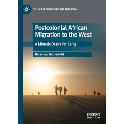 Afbeelding van Postcolonial African Migration to the West: A Mimetic Desire for Being