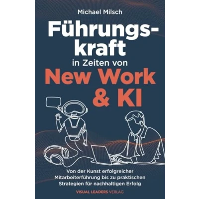 Afbeelding van Führungskraft in Zeiten Von New Work &amp; KI der Kunst erfolgreicher Mitarbeiterführung bis zu praktischen Strategien für nachha