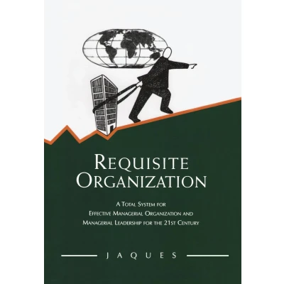 Afbeelding van Requisite Organization: A Total System for Effective Managerial Organization and Leadership the 21st Century