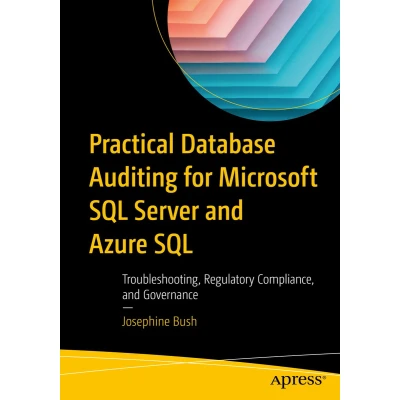 Afbeelding van Practical Database Auditing for Microsoft SQL Server and Azure SQL: Troubleshooting, Regulatory Compliance, Governance