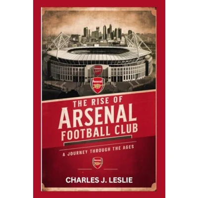 Afbeelding van THE RISE OF ARSENAL FOOTBALL CLUB: A JOURNEY THROUGH AGES