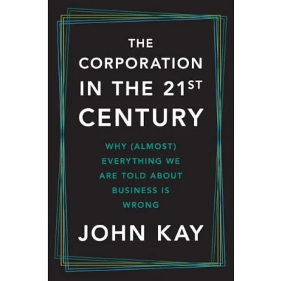 Afbeelding van the Corporation in Twenty First Century: Why (Almost) Everything We Are Told about Business Is Wrong