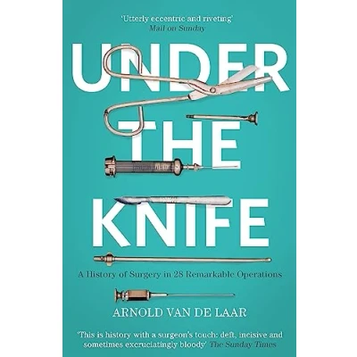 Afbeelding van Under the Knife: A History of Surgery in 28 Remarkable Operations