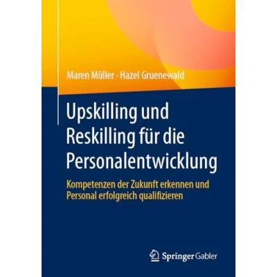 Afbeelding van Upskilling und Reskilling für die Personalentwicklung: Kompetenzen der Zukunft erkennen Personal erfolgreich qualifizieren