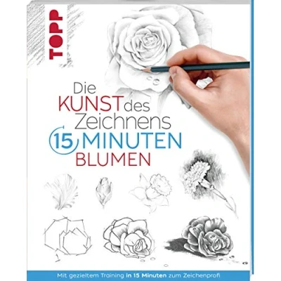 Afbeelding van Die Kunst des Zeichnens 15 Minuten Blumen: Mit gezieltem Training in zum Zeichenprofi: 4774