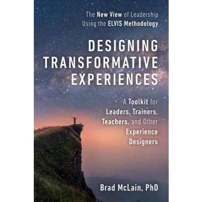 Afbeelding van Designing Transformative Experiences: A Toolkit for Leaders, Trainers, Teachers, and other Experience Designers Byline : Brad McLain, PhD