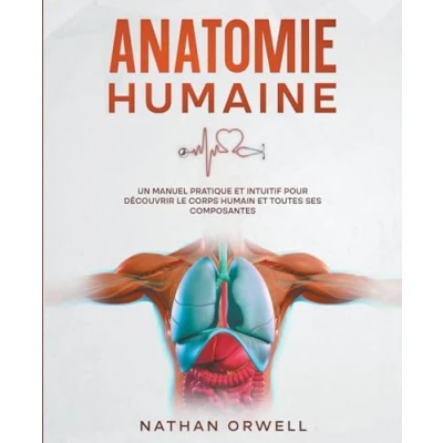 Afbeelding van Anatomie Humaine: Un Manuel Pratique et Intuitif pour Découvrir le Corps Humain Toutes ses Composantes