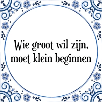 Afbeelding van Wie groot wil zijn, moet klein beginnen Tegeltje + Spreuk
