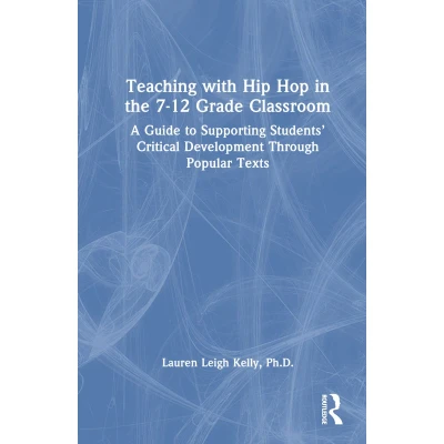 Afbeelding van Teaching with Hip Hop in the 7 12 Grade Classroom: A Guide to Supporting Students’ Critical Development Through Popular Texts