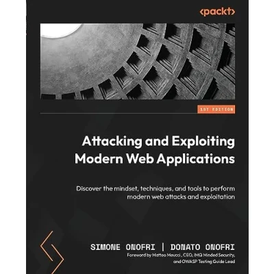 Afbeelding van Attacking and Exploiting modern web Applications: Discover the mindset, techniques, tools to perform attacks exploitation