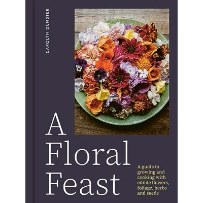Afbeelding van A Floral Feast: Guide to Growing and Cooking with Edible Flowers, Foliage, Herbs Seeds