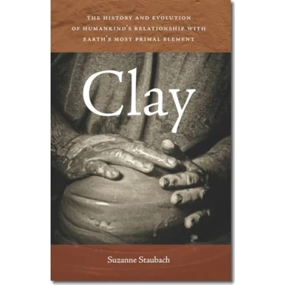 Afbeelding van Clay The History and Evolution of Humankind&#039;s Relationship with Earth&#039;s Most Primal Element