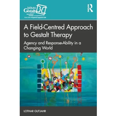 Afbeelding van a Field Centred Approach to Gestalt Therapy: Agency and Response ability in Changing World
