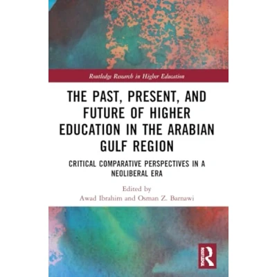 Afbeelding van the Past, Present, and Future of Higher Education in Arabian Gulf Region: Critical Comparative Perspectives a Neoliberal Era