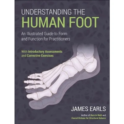 Afbeelding van Understanding the Human Foot: An Illustrated Guide to Form and Function for Practitioners
