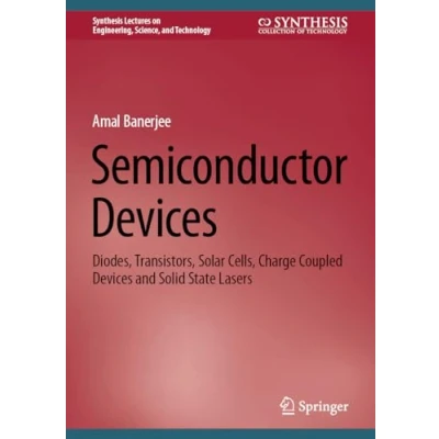 Afbeelding van Semiconductor Devices: Diodes, Transistors, Solar Cells, Charge Coupled Devices and Solid State Lasers