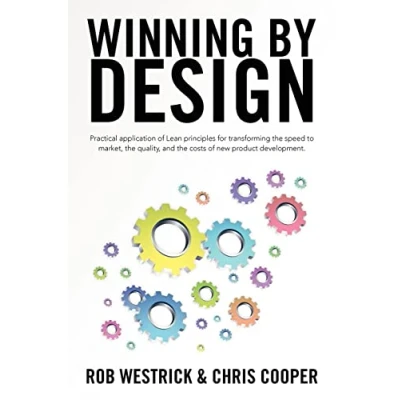 Afbeelding van Winning by Design: Practical application of Lean principles for transforming the speed to market, quality, and costs new product development.