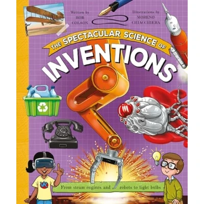 Afbeelding van The Spectacular Science of Inventions: From steam engines and robots to light bulbs