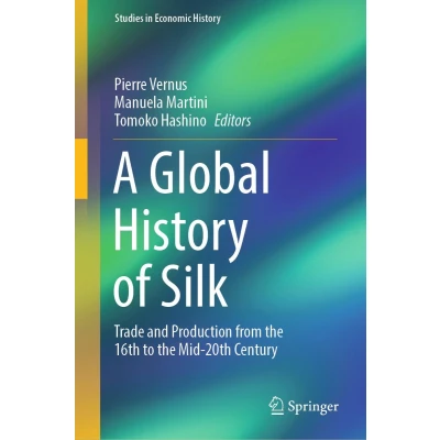 Afbeelding van A Global History of Silk: Trade and Production from the 16th to Mid 20th Century