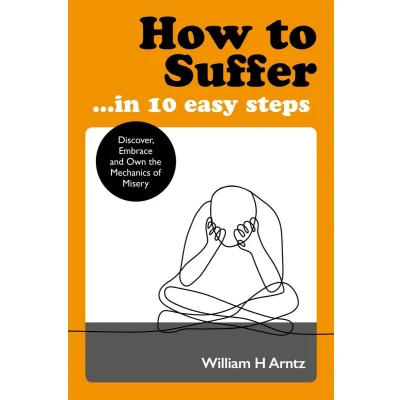 Afbeelding van How to Suffer … In 10 Easy Steps: Discover, Embrace and Own the Mechanics of Misery