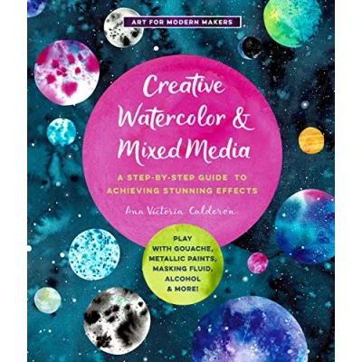 Afbeelding van Creative Watercolor and Mixed Media: A Step by Guide to Achieving Stunning Effects Play with Gouache, Metallic Paints, Masking Fluid, Alcohol, More! (Volume 3)