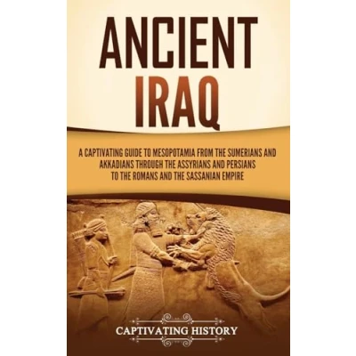 Afbeelding van Ancient Iraq: A Captivating Guide to Mesopotamia from the Sumerians and Akkadians through Assyrians Persians Romans Sassanian Empire