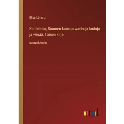 Afbeelding van Kanteletar; Suomen kansan wanhoja lauluja ja wirsiä, Toinen kirja: suuraakkosin