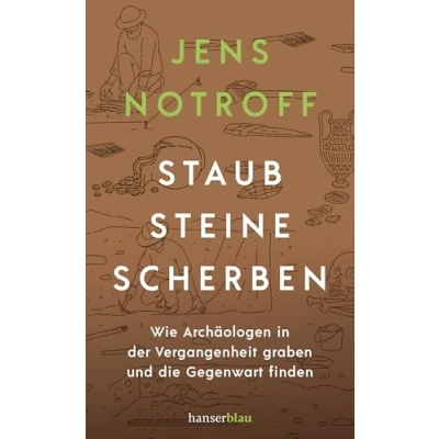 Afbeelding van Staub, Steine, Scherben: Wie Archäologen in der Vergangenheit graben und die Gegenwart finden