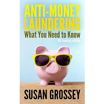 Afbeelding van anti money Laundering: What You Need to Know (UK banking edition): A concise guide laundering and countering the financing of terrorism ... for those working in UK sector