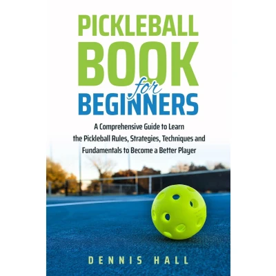 Afbeelding van Pickleball Book For Beginners: a Comprehensive Guide to Learn the Rules, Strategies, Techniques and Fundamentals Become Better Player