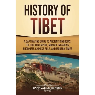 Afbeelding van History of Tibet: A Captivating Guide to Ancient Kingdoms, the Tibetan Empire, Mongol Invasions, Buddhism, Chinese Rule, and Modern Times