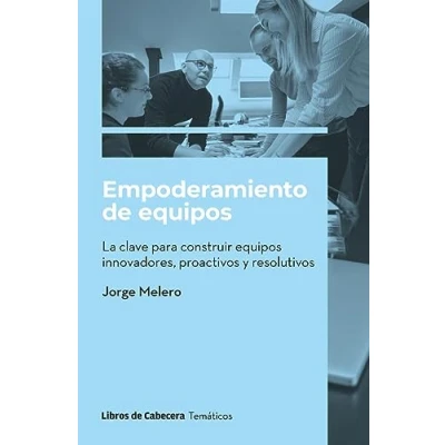 Afbeelding van Empoderamiento de equipos: la clave para construir equipos innovadores, proactivos y resolutivos