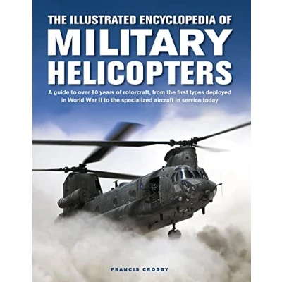 Afbeelding van Military Helicopters, the Illustrated Encyclopedia of: A guide to over 80 years of rotorcraft, from first types deployed in World War II specialized aircraft service today
