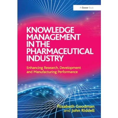 Afbeelding van Knowledge Management in the Pharmaceutical Industry: Enhancing Research, Development and Manufacturing Performance