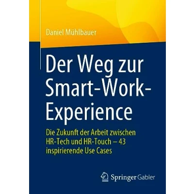 Afbeelding van der Weg zur Smart Work Experience: Die Zukunft Arbeit zwischen HR Tech und Touch 43 inspirierende Use Cases