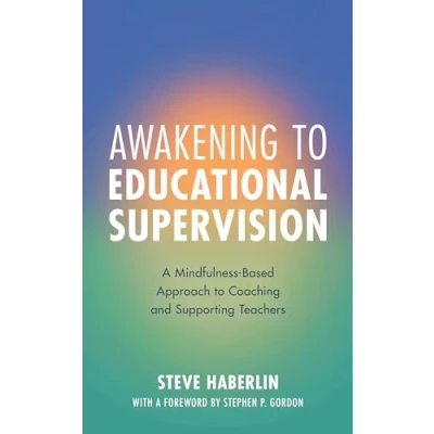 Afbeelding van Awakening to Educational Supervision: A Mindfulness Based Approach Coaching and Supporting Teachers