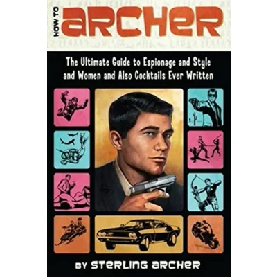 Afbeelding van How to Archer: The Ultimate Guide Espionage, Style, Women, and Cocktails Ever Written