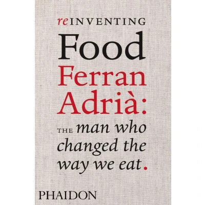 Afbeelding van Reinventing Food: Ferran Adria, The Man Who Changed Way We Eat: Adrià: 0000