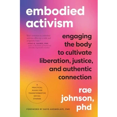 Afbeelding van Embodied Activism: Engaging the Body to Cultivate Liberation, Justice, and Authentic Connection A Practical Guide for Transformative Social Change