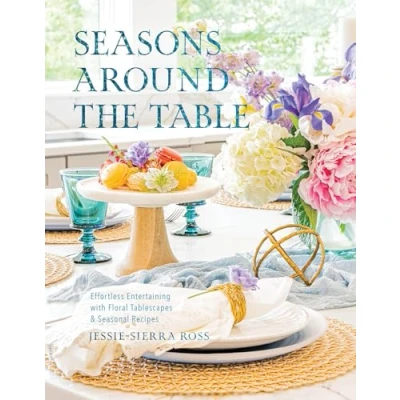Afbeelding van Seasons Around the Table: Effortless Entertaining with Floral Tablescapes &amp; Seasonal Recipes