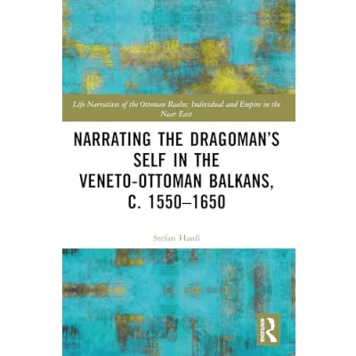 Afbeelding van Life Narratives of the Ottoman Realm: Individual and Empire in Near East Narrating Dragoman’s Self Veneto Balkans, c. 15501650