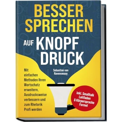 Afbeelding van Besser sprechen auf Knopfdruck: Mit einfachen Methoden Ihren Wortschatz erweitern, Ausdrucksweise verbessern und zum Rhetorik Profi werden inkl. Smalltalk Leitfaden &amp; Körpersprache Formel