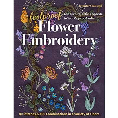 Afbeelding van Foolproof Flower Embroidery: 80 Stitches &amp; 400 Combinations in a Variety of Fibers; Add Texture, Color Sparkle to Your Organic Garden