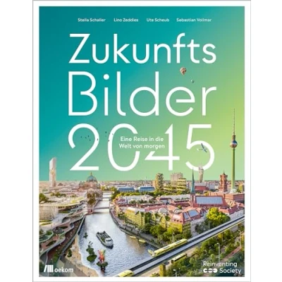 Afbeelding van Zukunftsbilder 2045: eine Reise in die Welt von morgen. Gestaltung der Zukunft, Innovative Lösungen und Visionen für nachhaltige regenerative Gesellschaft, Projekte unsere verändern