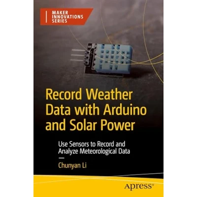 Afbeelding van Record Weather Data with Arduino and Solar Power: Use Sensors to Analyze Meteorological