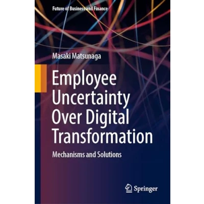 Afbeelding van Employee Uncertainty Over Digital Transformation: Mechanisms and Solutions
