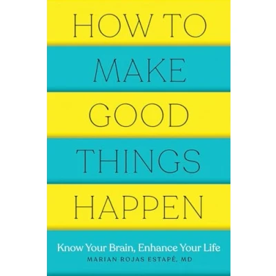Afbeelding van How to Make Good Things Happen: Know Your Brain, Enhance Life